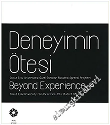 Deneyimin Ötesi : Dokuz Eylül Üniversitesi Güzel Sanatlar Fakültesi Öğrenci Projeleri = Beyond Experience : Dokuz Eylül University's Faculty of Fine Arts Student Projects -
