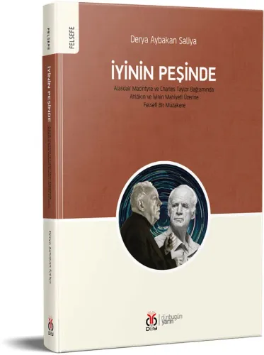 İyinin Peşinde / Alasdair MacIntyre ve Charles Taylor Bağlamında Ahlâk İyinin Peşinde / Alasdair MacIntyre ve Charles Taylor Bağlamında Ahlâk