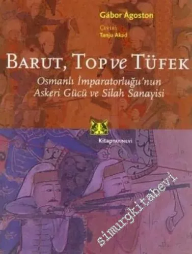 Barut, Top ve Tüfek: Osmanlı İmparatorluğu'nun Askeri Gücü ve Silah Sanayisi -        2006