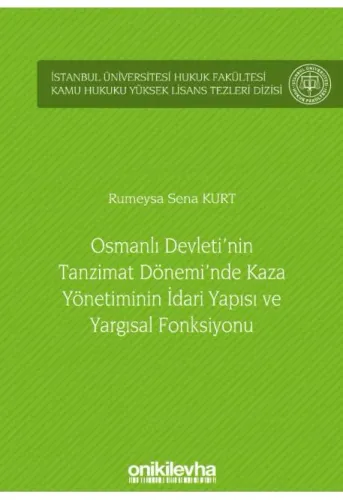 Osmanlı Devleti'nin Tanzimat Dönemi'nde Kaza Yönetiminin İdari Yapısı ve Yargısal Fonksiyonu