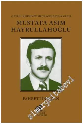 Mustafa Asım Hayrullahoğlu - 12 Eylül Rejiminde Bir Yargısız İnfaz Olayı -         2023