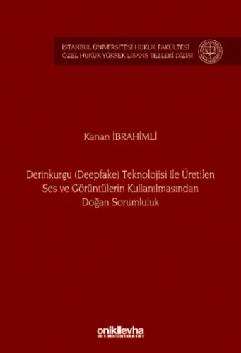 Derinkurgu (Deepfake) Teknolojisi İle Üretilen Ses ve Görüntülerin Kullanılmasından Doğan Sorumluluk