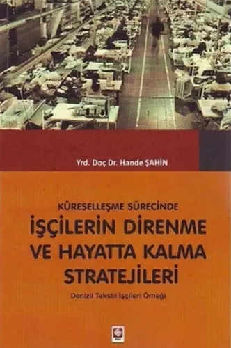 Küreselleşme Sürecinde İşçilerin Direnme ve Hayatta Kalma Stratejileri; Denizli Tekstil İşçileri Örneği
