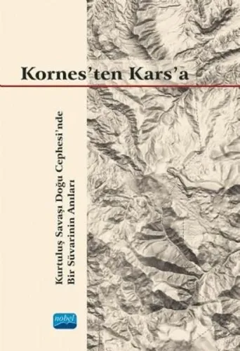 Kornes'ten Kars'a - Kurtuluş Savaşı Doğu Cephesi'nde Bir Süvarinin Anıları