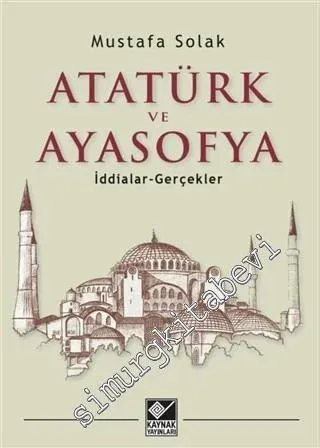 Atatürk ve Ayasofya : İddialar  - Gerçekler -