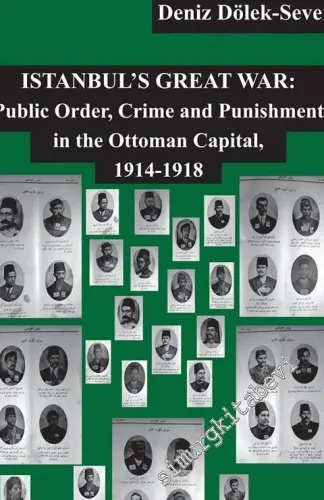 Istanbul's Great War: Public Order, Crime and Punishment in The Ottoman Capital 1914 - 1918 -