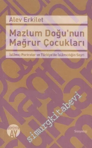 Mazlum Doğunun Mağrur Çocukları: İslamcı Portreler ve Türkiye'de İslamcılığın Seyri -         2015