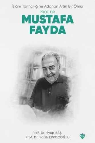 İslam Tarihçiliğine Adanan Altın Bir Ömür - Prof. Dr. Mustafa Fayda