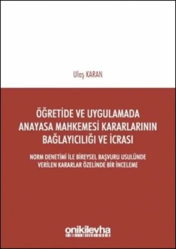 Öğretide ve Uygulamada Anayasa Mahkemesi Kararlarının Bağlayıcılığı ve İcrası