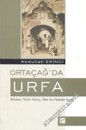 Ortaçağ'da Urfa: Efsane, Tarih, İnanç, İlim ve Felsefe Kenti -        2006