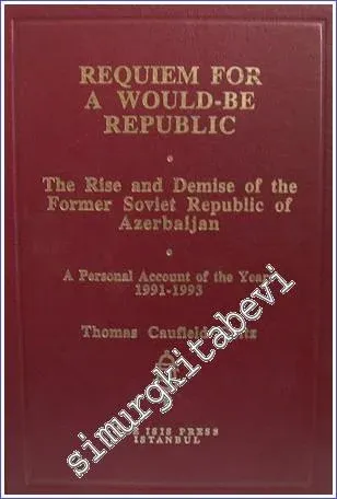 Requiem for A Would - Be Republic / The Rise and Demise of the Former Soviet Republic of Azerbaijan : A Personal Account of the Years (1991 - 1993) -         1994