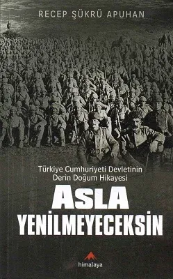 Asla Yenilmeyeceksin Türkiye Cumhuriyeti Devletinin Derin Doğum Hikayesi