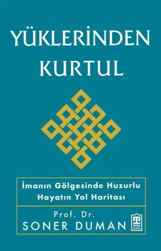 Yüklerinden Kurtul;İmanın Gölgesinde Huzurlu Hayatın Yol Haritası