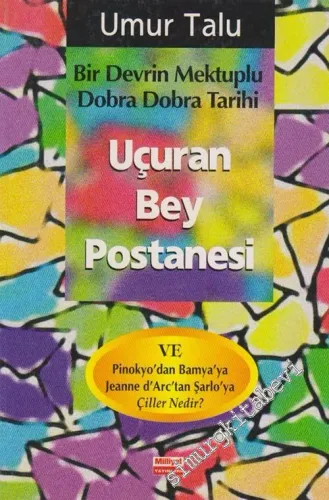 Bir Devrin Mektuplu Dobra Dobra Tarihi: Uçuran Bey Postanesi - Ek: Pinokyo'dan Bamya'ya, Jeanne d'Arc'tan Şarlo'ya Çiller Nedir? -        1996