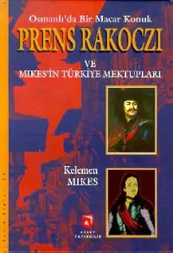 Osmanlı'da Bir Macar Konuk Prens Rakoczi ve Mikes'in Türkiye Mektupları