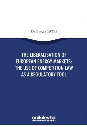 The Liberalisation of European Energy Markets: The Use of Competition Law as a Regulatory Tool