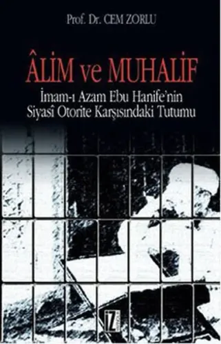 Alim ve Muhalif; İmam-ı Azam Ebu Hanifenin Siyasi Otorite Karşısında Tutumu