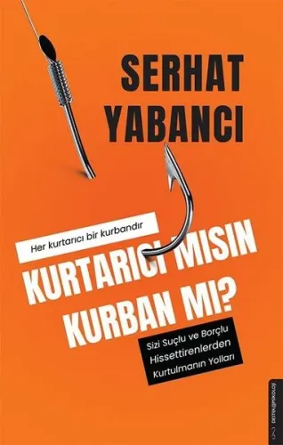 Kurtarıcı mısın Kurban mı? - Sizi Suçlu ve Borçlu Hissettirenlerden Ku