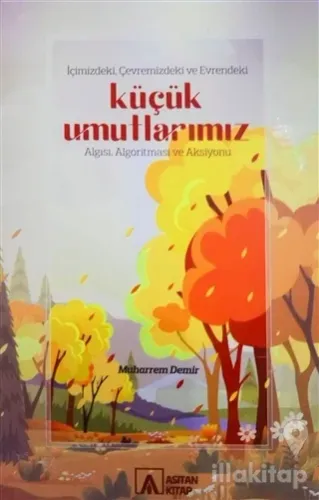 İçimizdeki, Çevremizdeki ve Evrendeki Küçük Umutlarımız Algısı, Algoritması ve Aksiyonu (Ciltli)
