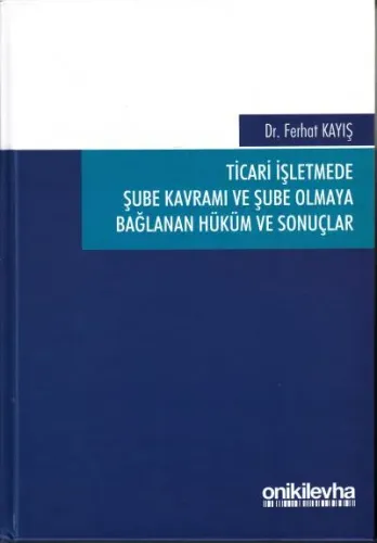 Ticari İşletmede Şube Kavramı ve Şube Olmaya Bağlanan Hüküm ve Sonuçlar