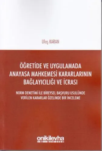 Öğretide ve Uygulamada Anayasa Mahkemesi Kararlarının Bağlayıcılığı ve İcrası