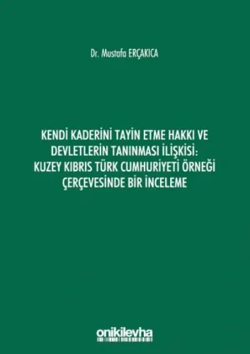 Kendi Kaderini Tayin Etme Hakkı ve Devletlerin Tanınması İlişkisi: Kuzey Kıbrıs Türk Cumhuriyeti Örneği Çerçevesinde Bir İnceleme