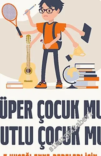 Süper Çocuk mu, Mutlu Çocuk mu : Z Kuşağı Anne Babaları İçin Taktik ve Stratejiler -         2021