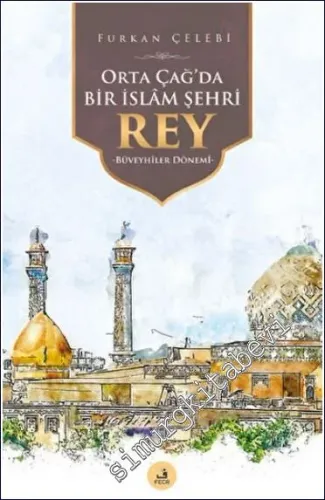 Orta Çağ'da Bir İslam Şehri Rey - Büveyhîler Dönemi -         2023