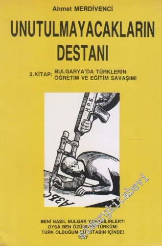 Unutulmayacakların Destanı 2. Kitap : Bulgarya'da Türklerin Öğretim ve Eğitim Savaşımı -        1987