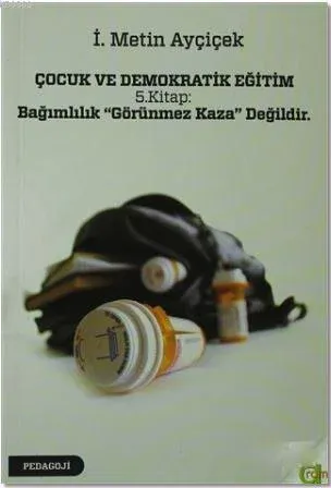 Çocuk ve Demokratik Eğitim 5. Kitap: Bağımlılık "Görünmez Kaza" Değild