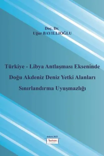 Türkiye - Libya Antlaşması Ekseninde Doğu Akdeniz Deniz Yetki Alanları Sınırlandırma Uyuşmazlığı