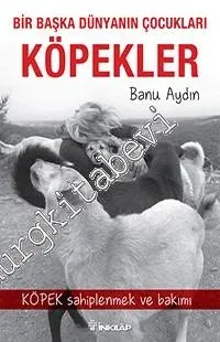 Köpekler : Bir Başka Dünyanın Çocukları - Köpek Sahiplenmek ve Bakımı -         2016
