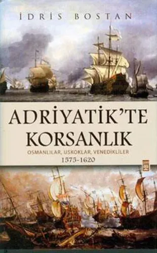 Adriyatik'te Korsanlık; Osmanlılar, Uskoklar, Venedikliler 1575-1620