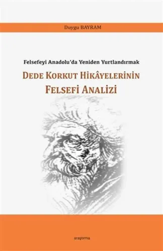 Dede Korkut Hikayelerinin Felsefi Analizi; Felsefeyi Anadolu'da Yenide