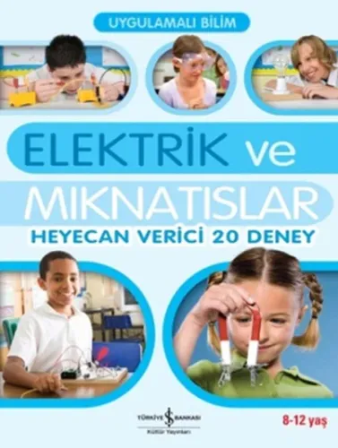 Uygulamalı Bilim - Elektrik ve Mıknatıslar; Heyecan Verici 20 Deney)