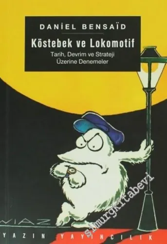 Köstebek ve Lokomotif: Tarih, Devrim ve Strateji Üzerine Denemeler -        2006
