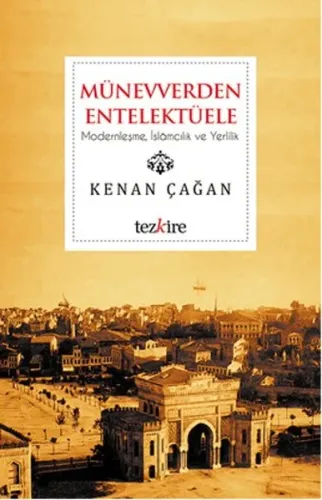 Münevverden Entellektüele; Modernleşme, İslamcılık ve Yerlilik