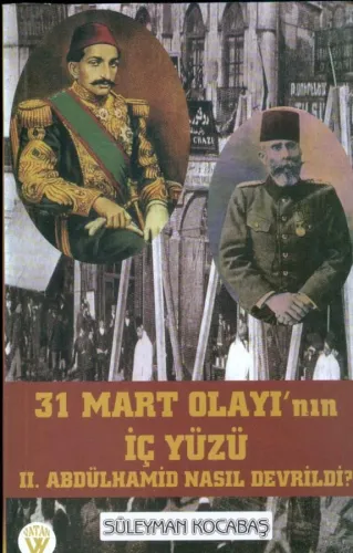 31 Mart Olayının İç Yüzü 2. Abdülhamid Nasıl Devrildi