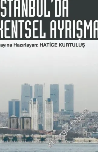 İstanbul’da Kentsel Ayrışma: Mekansal Dönüşümde Farklı Boyutlar -