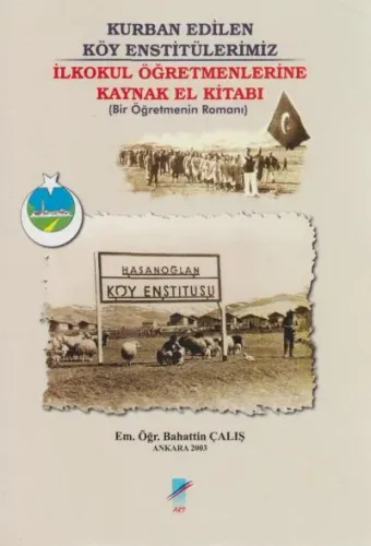 Kurban Edilen Köy Enstitülerimiz İlkokul Öğretmenlerine El Kitabı (Bir Öğretmenin Romanı)