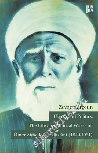 Ulema and Politics: The Life and Political Works of Ömer Ziyâeddin Dağıstânî 1849 - 1921 -