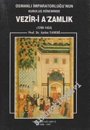 Osmanlı İmparatorluğu'nun Kuruluş Döneminde Vezir-i Azamlık (1299 - 1453) -        1997