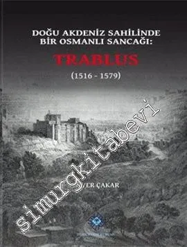 Trablus: Doğu Akdeniz Sahilinde Bir Osmanlı Sancağı (1516 - 1579) -