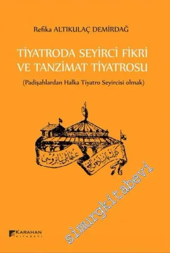 Tiyatroda Seyirci Fikri Ve Tanzimat Tiyatrosu: Padişahlardan Halka Tiyatro Seyircisi Olmak -         2016