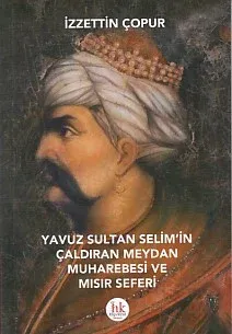 Yavuz Sultan Selim'in Çıldıran Meydan Muharebesi ve Mısır Seferi