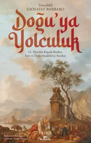Doğu'ya Yolculuk - 15.Yüzyılda Kıpçak Bozkırı İran ve Doğu Anadolu'ya Seyahat