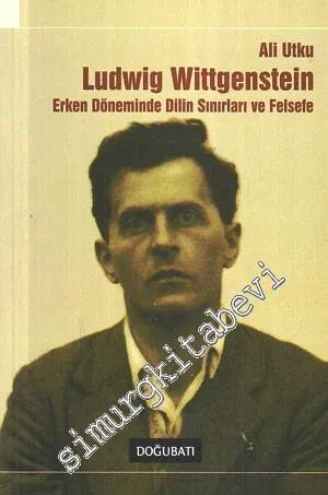 Ludwig Wittgenstein: Erken Döneminde Dilin Sınırları ve Felsefe -
