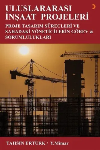 Uluslararası İnşaat Projeleri; Proje Tasarım Süreçleri ve Sahadaki Yöneticilerin Görev ve Sorumlulukları