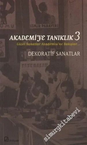 Akademiye Tanıklık 3 - Güzel Sanatlar Akademisine'ne Bakışlar: Dekoratif Sanatlar -         2003