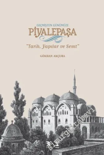 Geçmişten Günümüze Piyalepaşa: Tarih, Semt ve Yapılar -        2016